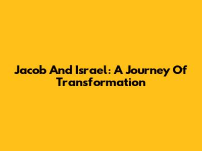 Jacob And Israel: A Journey Of Transformation