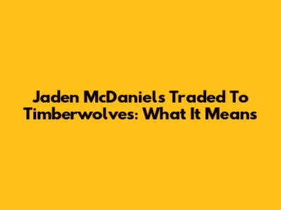 Jaden McDaniels Traded To Timberwolves: What It Means