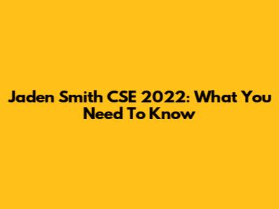 Jaden Smith CSE 2022: What You Need To Know