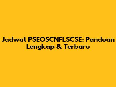 Jadwal PSEOSCNFLSCSE: Panduan Lengkap & Terbaru