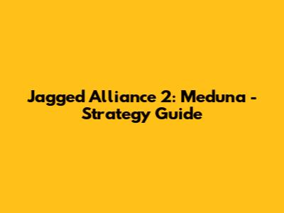 Jagged Alliance 2: Meduna - Strategy Guide