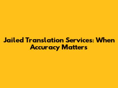Jailed Translation Services: When Accuracy Matters