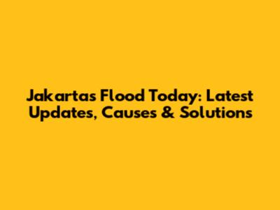 Jakarta's Flood Today: Latest Updates, Causes & Solutions