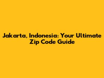 Jakarta, Indonesia: Your Ultimate Zip Code Guide