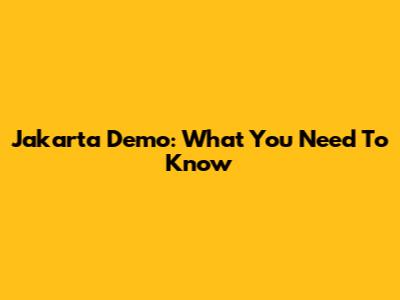 Jakarta Demo: What You Need To Know
