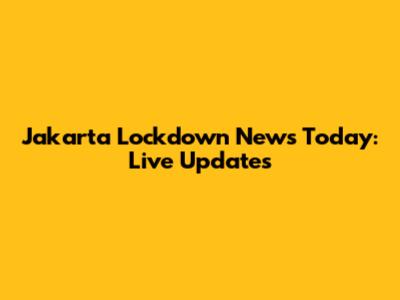Jakarta Lockdown News Today: Live Updates