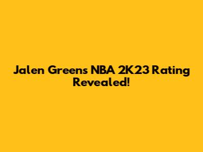 Jalen Green's NBA 2K23 Rating Revealed!