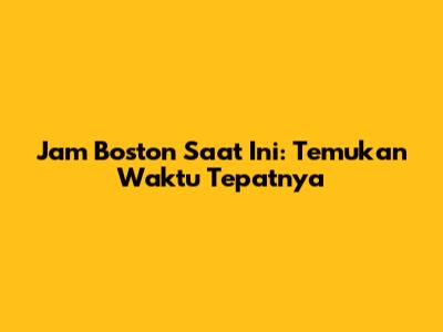 Jam Boston Saat Ini: Temukan Waktu Tepatnya
