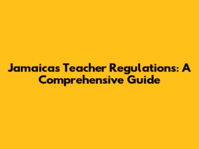 Jamaica's Teacher Regulations: A Comprehensive Guide