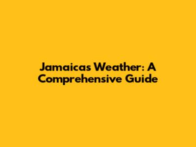 Jamaica's Weather: A Comprehensive Guide