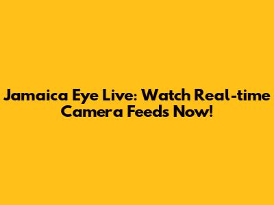 Jamaica Eye Live: Watch Real-time Camera Feeds Now!