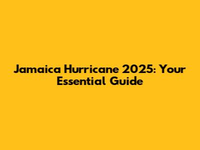 Jamaica Hurricane 2025: Your Essential Guide