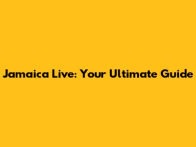 Jamaica Live: Your Ultimate Guide