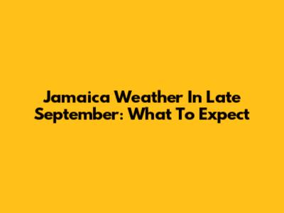 Jamaica Weather In Late September: What To Expect