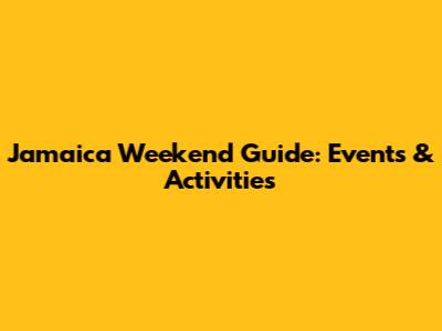 Jamaica Weekend Guide: Events & Activities