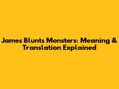 James Blunt's Monsters: Meaning & Translation Explained