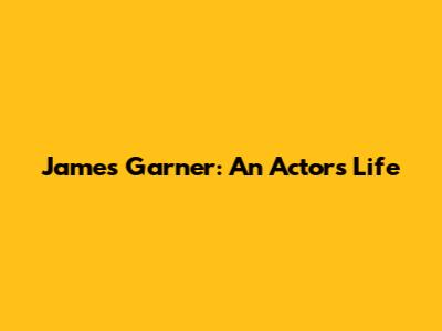 James Garner: An Actor's Life