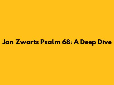 Jan Zwart's Psalm 68: A Deep Dive