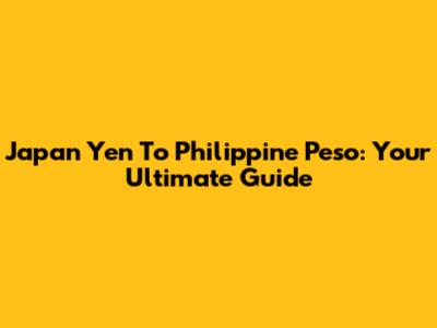 Japan Yen To Philippine Peso: Your Ultimate Guide