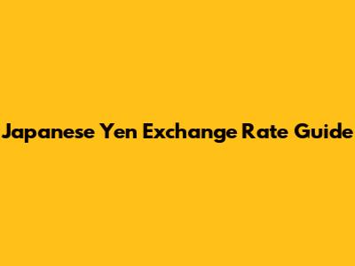 Japanese Yen Exchange Rate Guide