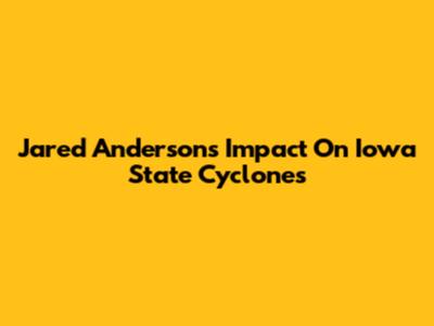 Jared Anderson's Impact On Iowa State Cyclones