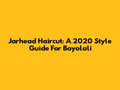 Jarhead Haircut: A 2020 Style Guide For Boyolali