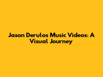 Jason Derulo's Music Videos: A Visual Journey