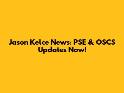 Jason Kelce News: PSE & OSCS Updates Now!