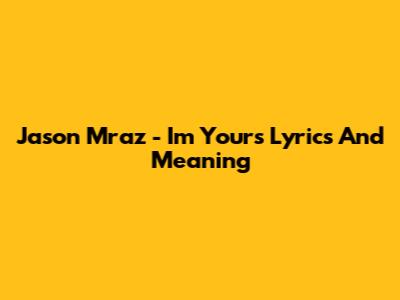 Jason Mraz - I'm Yours Lyrics And Meaning