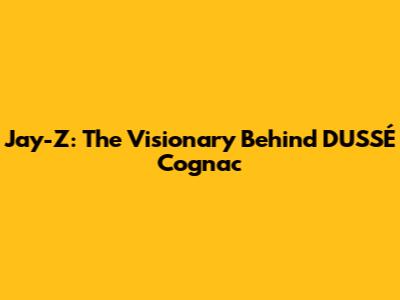 Jay-Z: The Visionary Behind D'USSÉ Cognac