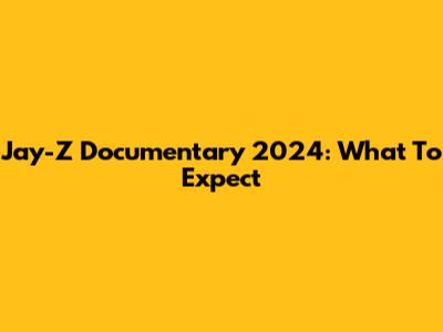 Jay-Z Documentary 2024: What To Expect