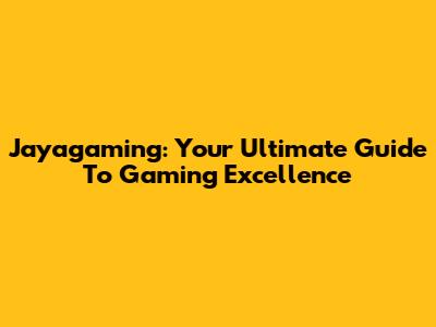 Jayagaming: Your Ultimate Guide To Gaming Excellence
