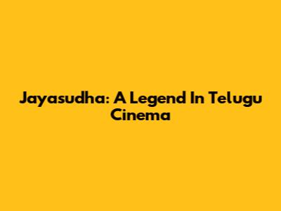 Jayasudha: A Legend In Telugu Cinema