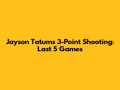Jayson Tatum's 3-Point Shooting: Last 5 Games