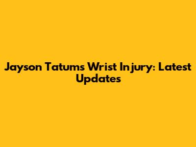 Jayson Tatum's Wrist Injury: Latest Updates