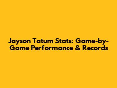 Jayson Tatum Stats: Game-by-Game Performance & Records