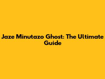 Jaze Minutazo Ghost: The Ultimate Guide