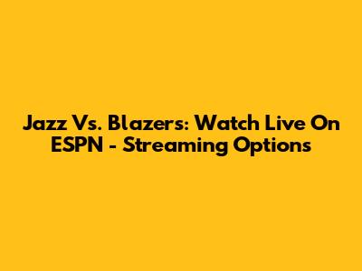 Jazz Vs. Blazers: Watch Live On ESPN - Streaming Options