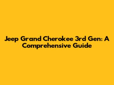 Jeep Grand Cherokee 3rd Gen: A Comprehensive Guide