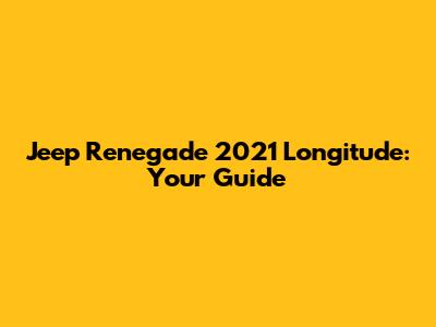 Jeep Renegade 2021 Longitude: Your Guide