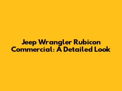 Jeep Wrangler Rubicon Commercial: A Detailed Look