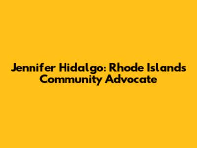 Jennifer Hidalgo: Rhode Island's Community Advocate