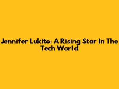 Jennifer Lukito: A Rising Star In The Tech World