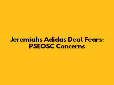 Jeremiah's Adidas Deal Fears: PSEOSC Concerns