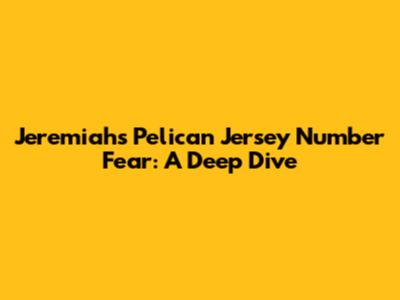 Jeremiah's Pelican Jersey Number Fear: A Deep Dive