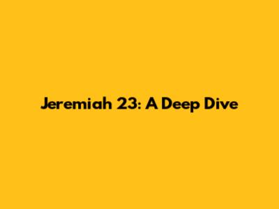 Jeremiah 23: A Deep Dive