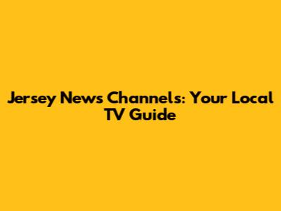 Jersey News Channels: Your Local TV Guide