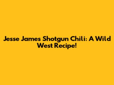 Jesse James Shotgun Chili: A Wild West Recipe!