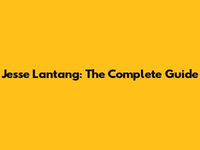 Jesse Lantang: The Complete Guide