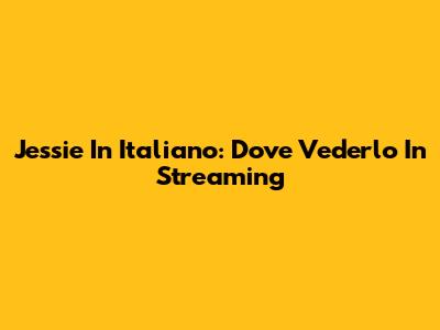 Jessie In Italiano: Dove Vederlo In Streaming